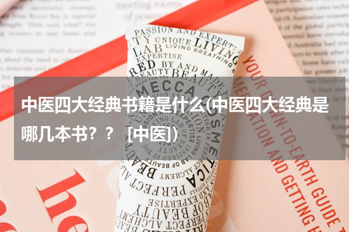 中医四大经典书籍是什么(中医四大经典是哪几本书？？ [中医])