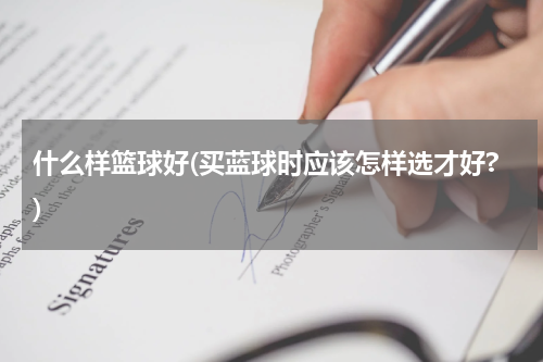 什么样篮球好(买蓝球时应该怎样选才好?)