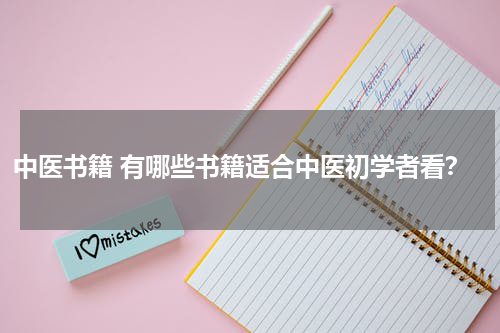 中医书籍 有哪些书籍适合中医初学者看？