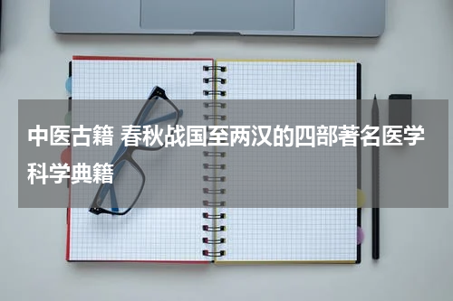 中医古籍 春秋战国至两汉的四部著名医学科学典籍