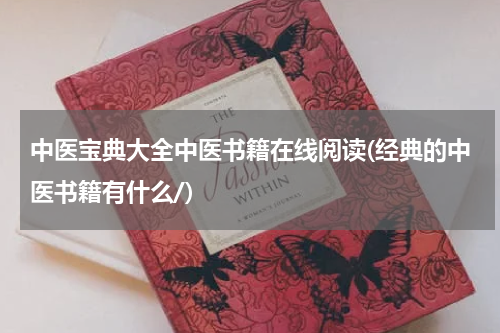 中医宝典大全中医书籍在线阅读(经典的中医书籍有什么/)