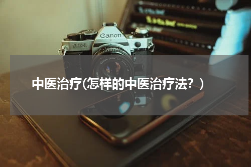 中医治疗(怎样的中医治疗法？)