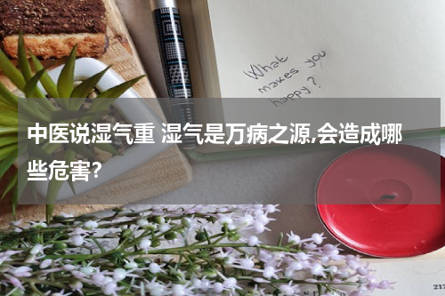中医说湿气重 湿气是万病之源,会造成哪些危害？