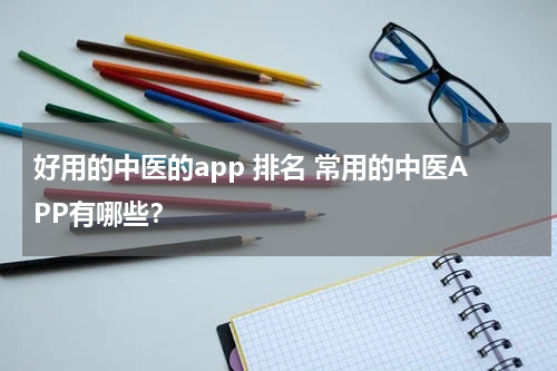 好用的中医的app 排名 常用的中医APP有哪些？