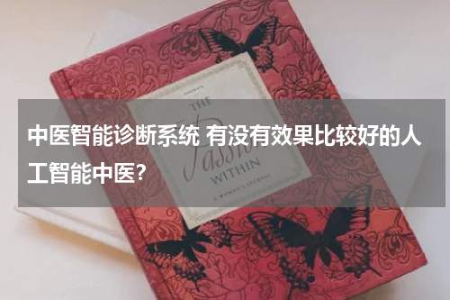 中医智能诊断系统 有没有效果比较好的人工智能中医？