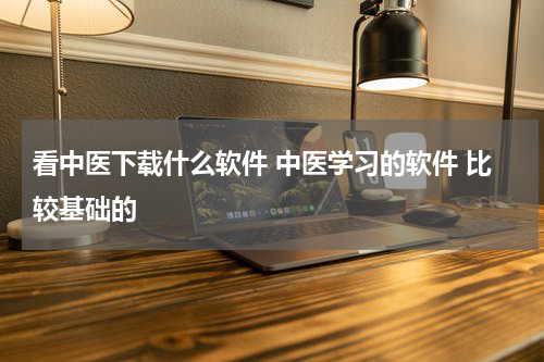 看中医下载什么软件 中医学习的软件 比较基础的