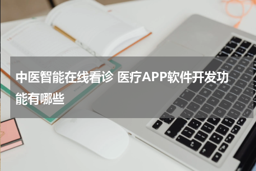 中医智能在线看诊 医疗APP软件开发功能有哪些