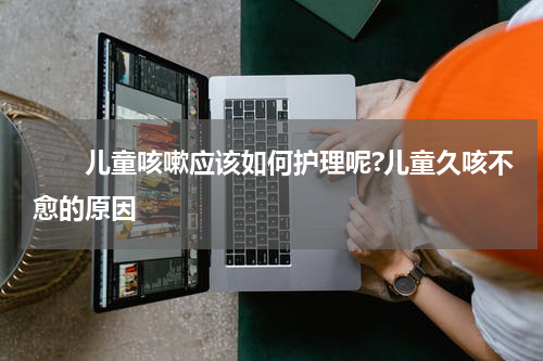 　　儿童咳嗽应该如何护理呢?儿童久咳不愈的原因