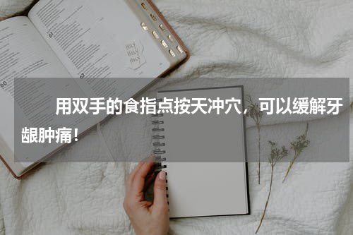 　　用双手的食指点按天冲穴，可以缓解牙龈肿痛！
