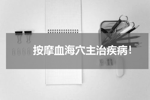 　　按摩血海穴主治疾病！