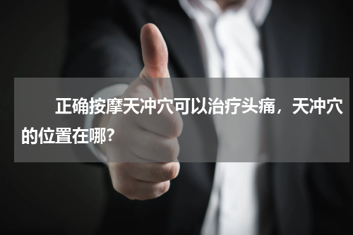 　　正确按摩天冲穴可以治疗头痛，天冲穴的位置在哪？