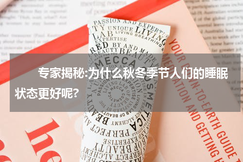 　　专家揭秘:为什么秋冬季节人们的睡眠状态更好呢?