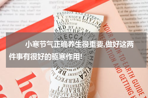 　　 小寒节气正确养生很重要,做好这两件事有很好的驱寒作用!