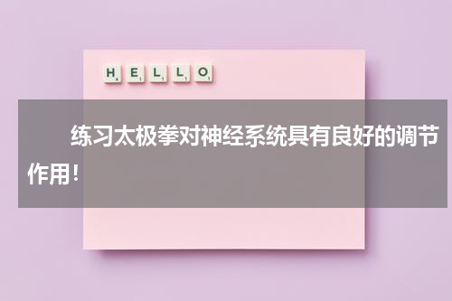 　　练习太极拳对神经系统具有良好的调节作用！