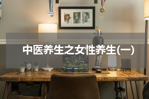 　　中医养生之女性养生(一)