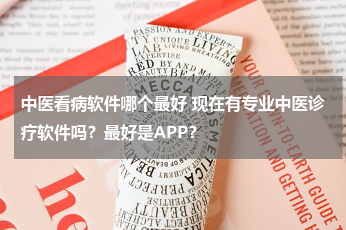 中医看病软件哪个最好 现在有专业中医诊疗软件吗？最好是APP？