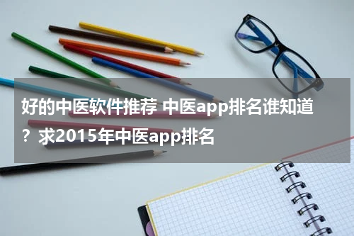 好的中医软件推荐 中医app排名谁知道？求2015年中医app排名