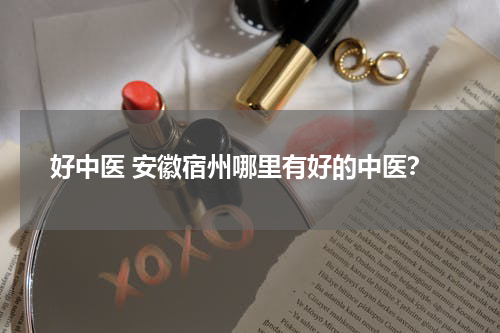 好中医 安徽宿州哪里有好的中医？