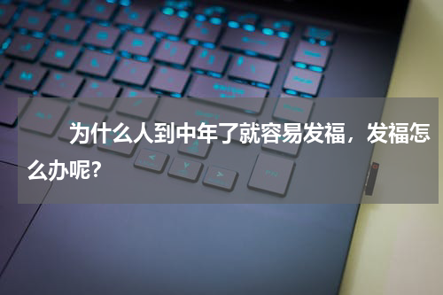 　　为什么人到中年了就容易发福，发福怎么办呢？