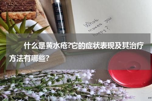 　　什么是黄水疮?它的症状表现及其治疗方法有哪些?