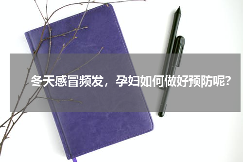 　　冬天感冒频发，孕妇如何做好预防呢？