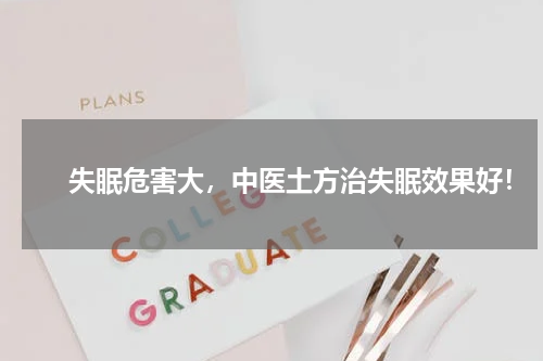 　　失眠危害大，中医土方治失眠效果好！